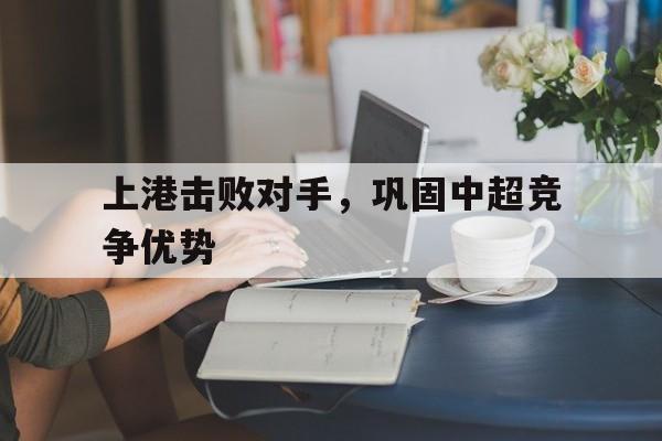 上港击败对手,巩固中超竞争优势